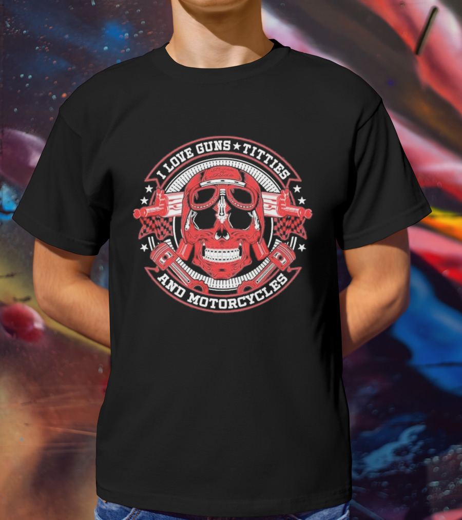 I Love Guns Titties Motorcycles Skull Biker With Red Goggles And Pistons T-Shirt