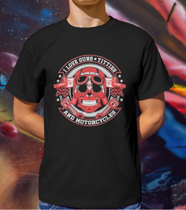 I Love Guns Titties Motorcycles Skull Biker With Red Goggles And Pistons T-Shirt