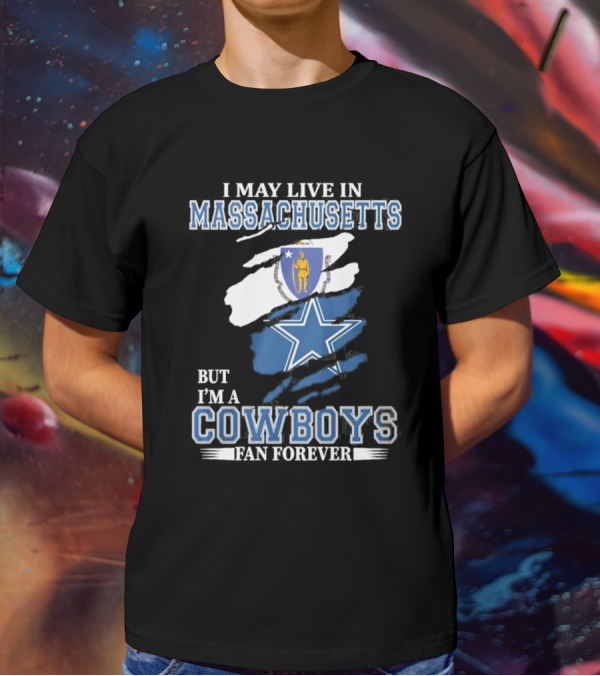 I May Live In Massachusetts But I'm A Cowboys Fan Forever NFL Dallas Cowboys Banner T-Shirt