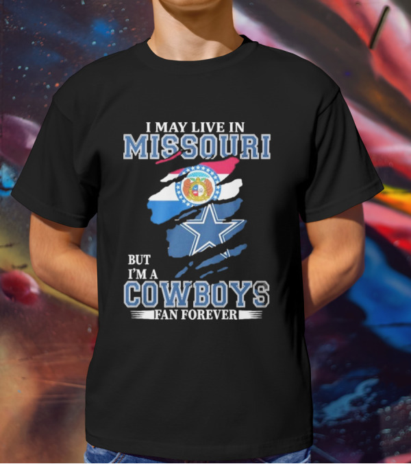 I May Live In Missouri But I’m A Cowboys Fan Forever Dallas Cowboys NFL T-Shirt