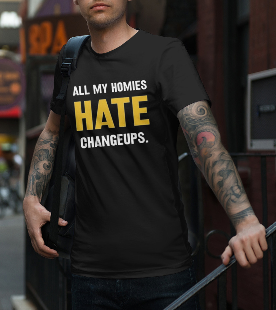 All My Homies Hate Changeups T-Shirt