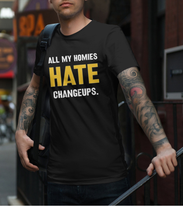 All My Homies Hate Changeups T-Shirt