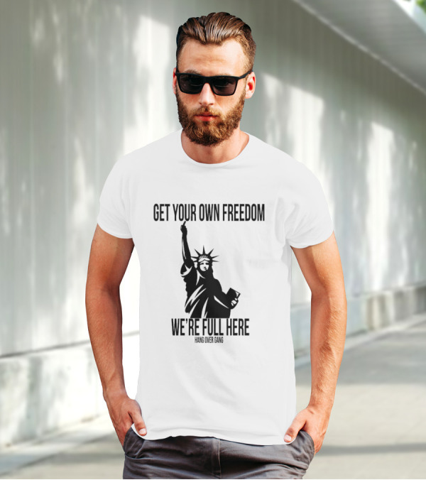 Get Your Own Freedom Hang Over Gang We’re Full Here Statue Of Liberty T-Shirt