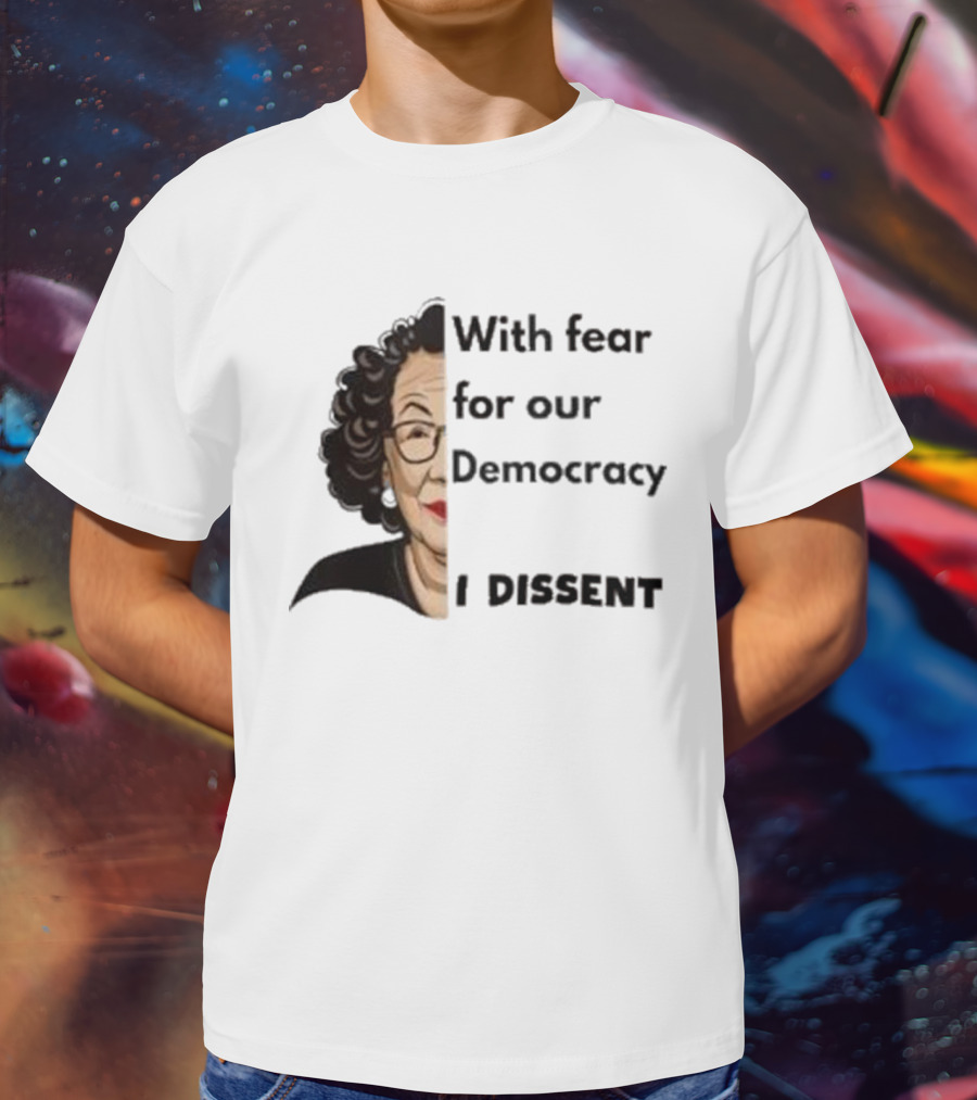 Respectfully Dissent Justice Sotomayor With Fear For Our Democracy I Dissent T-Shirt