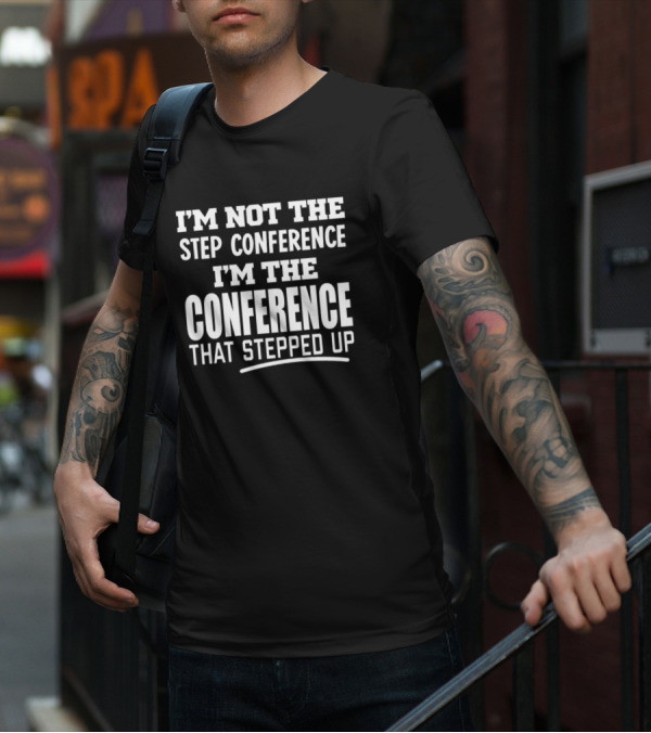 SEC Shorts I'm Not The Step Conference I'm The Conference That Stepped Up T-Shirt