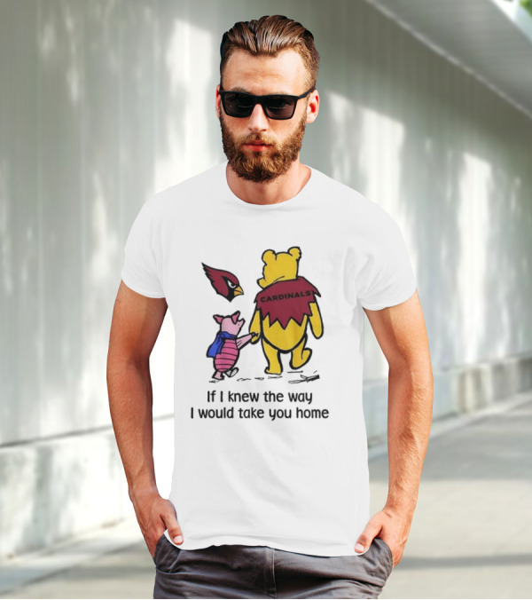 Arizona Cardinals Winnie The Pooh If I Knew The Way I Would Take You Home T-Shirt