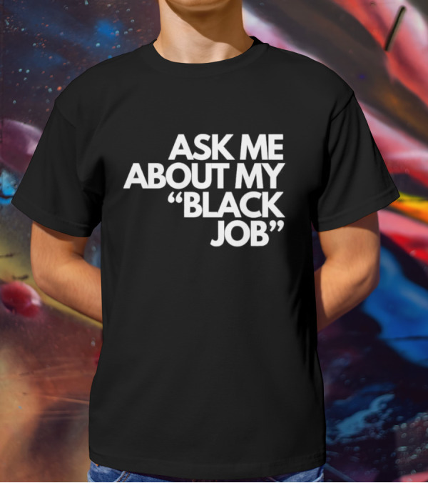 Ask Me About My Black Job T-Shirt