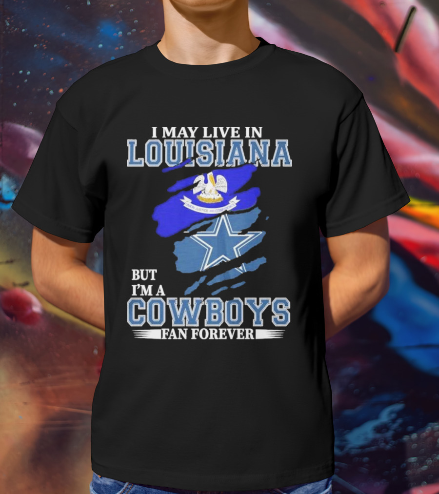 I May Live In Louisiana But I'm A Cowboys Fan Forever Dallas Cowboys Logo With Louisiana State Flag Background T-Shirt