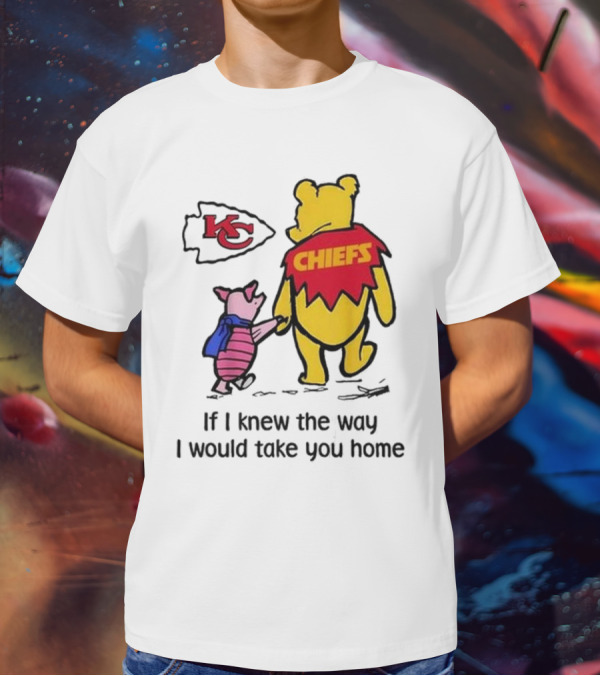 Kansas City Chiefs Winnie The Pooh If I Knew The Way I Would Take You Home Chiefs KC T-Shirt