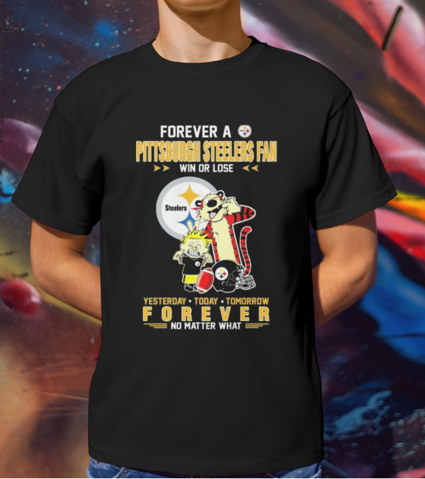 Forever A Pittsburgh Steelers Fan Win Or Lose Yesterday Today Tomorrow Forever No Matter What T-Shirt