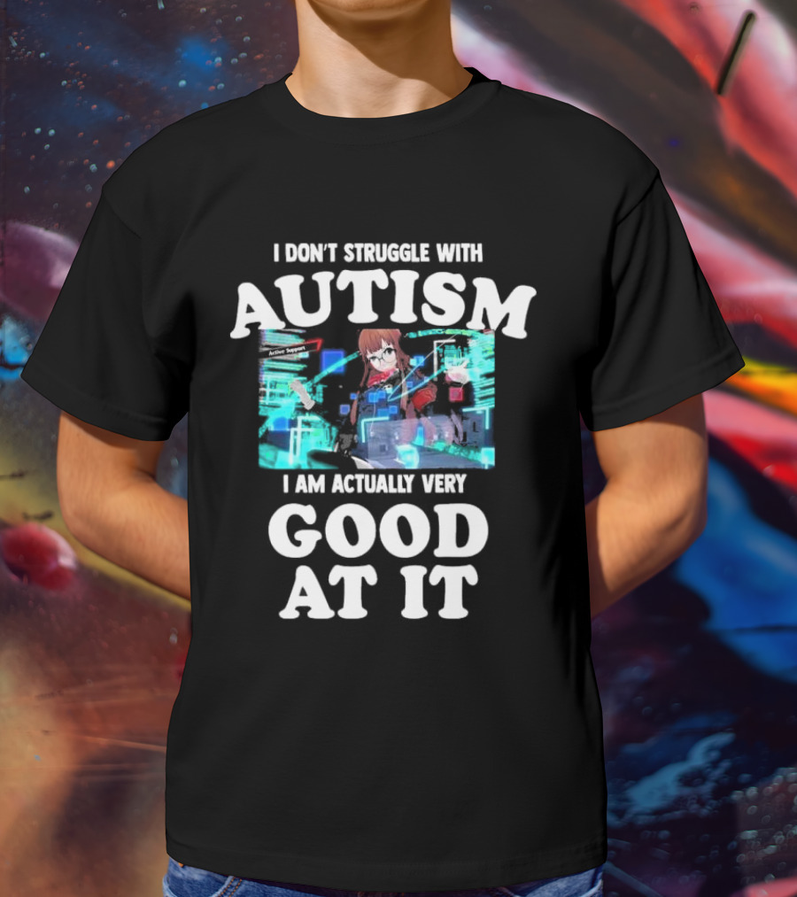 I Don’t Struggle With Autism I Am Actually Very Good At It Anime Character Holographic Display T-Shirt