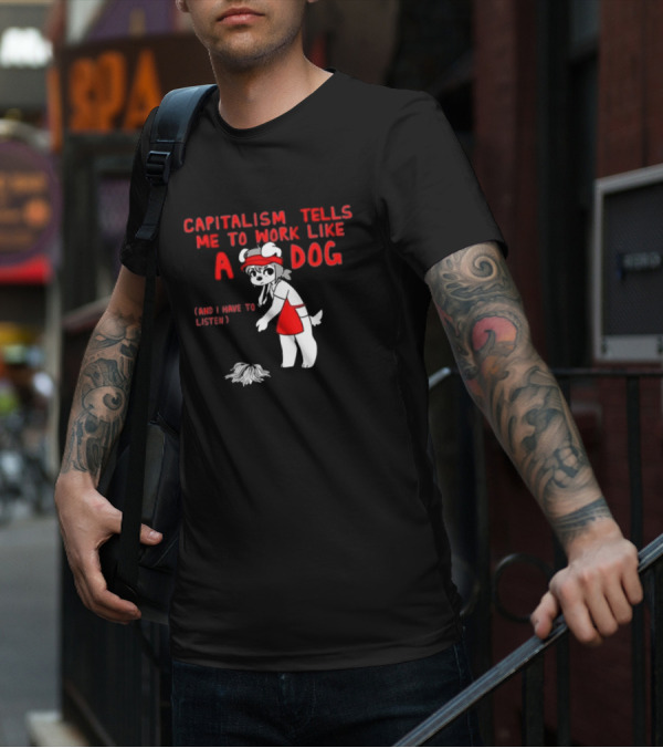 Bearsockz Capitalism Tells Me To Work Like A Dog And I Have To Listen Teddy T-Shirt