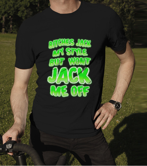 Bitches Jack My Style Won't Jack Me Off Neon Green Textual T-Shirt