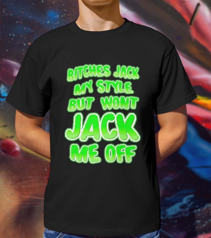 Bitches Jack My Style Won't Jack Me Off Neon Green Textual T-Shirt