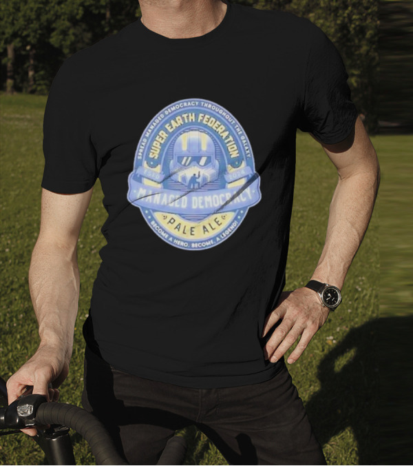 Super Earth Federation Managed Democracy Pale Ale Become A Hero Become A Legend Spread Democracy Throughout The Galaxy T-Shirt