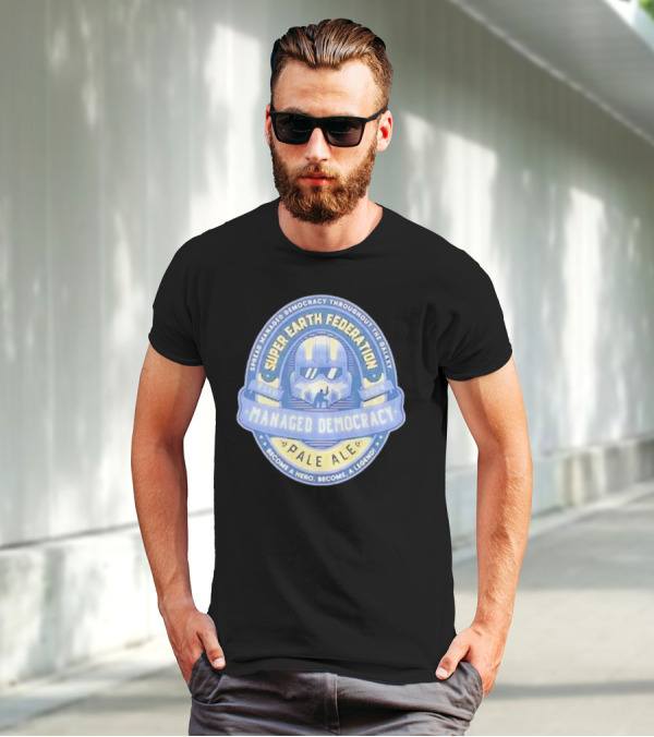 Super Earth Federation Managed Democracy Pale Ale Become A Hero Become A Legend Spread Democracy Throughout The Galaxy T-Shirt