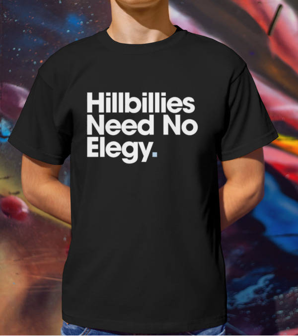 Hillbillies Need No Elegy T-Shirt
