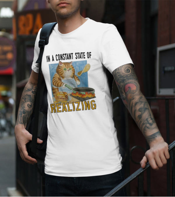 In A Constant State Of Realizing Cat Cooking Pancakes Flame Pan T-Shirt