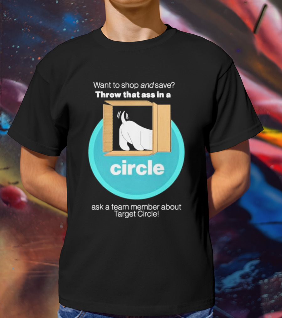 Want To Shop And Save Throw That Ass In A Circle Ask A Team Member About Target Circle T-Shirt