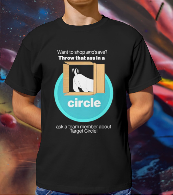 Want To Shop And Save Throw That Ass In A Circle Ask A Team Member About Target Circle T-Shirt