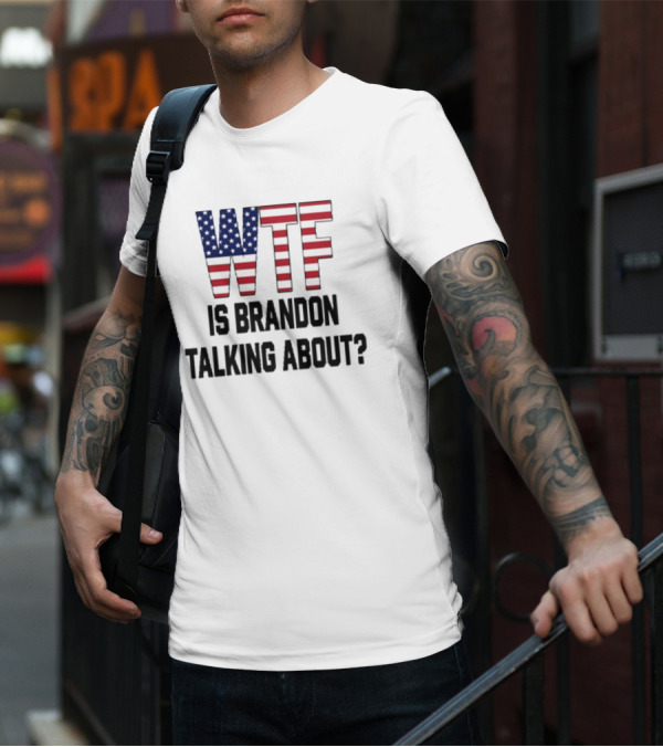 WTF Is Brandon Talking About American Flag T-Shirt