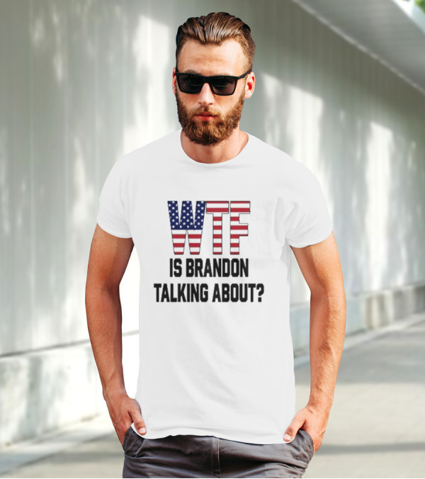 WTF Is Brandon Talking About American Flag T-Shirt