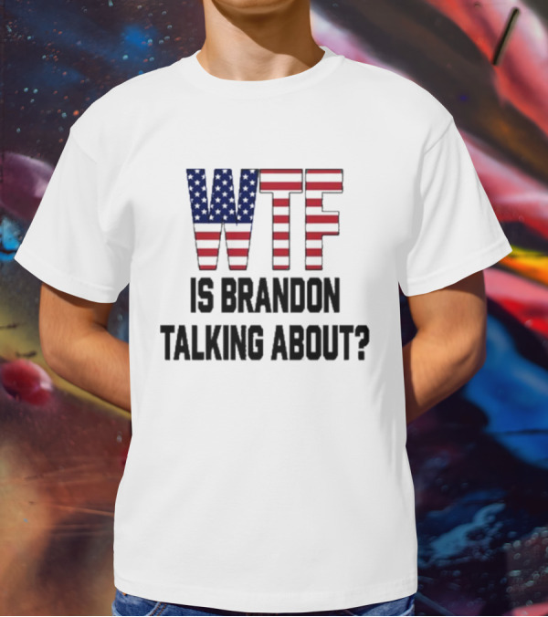WTF Is Brandon Talking About American Flag T-Shirt