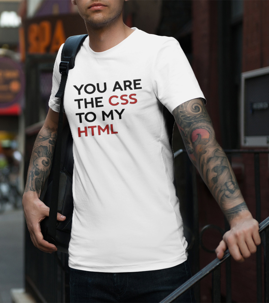 You Are The CSS To My HTML Shirt Tech Humor T-Shirt
