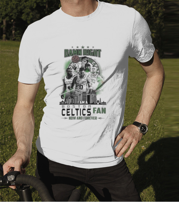Damn Right I Am A Boston Celtics Fan Now And Forever Skyline T-Shirt