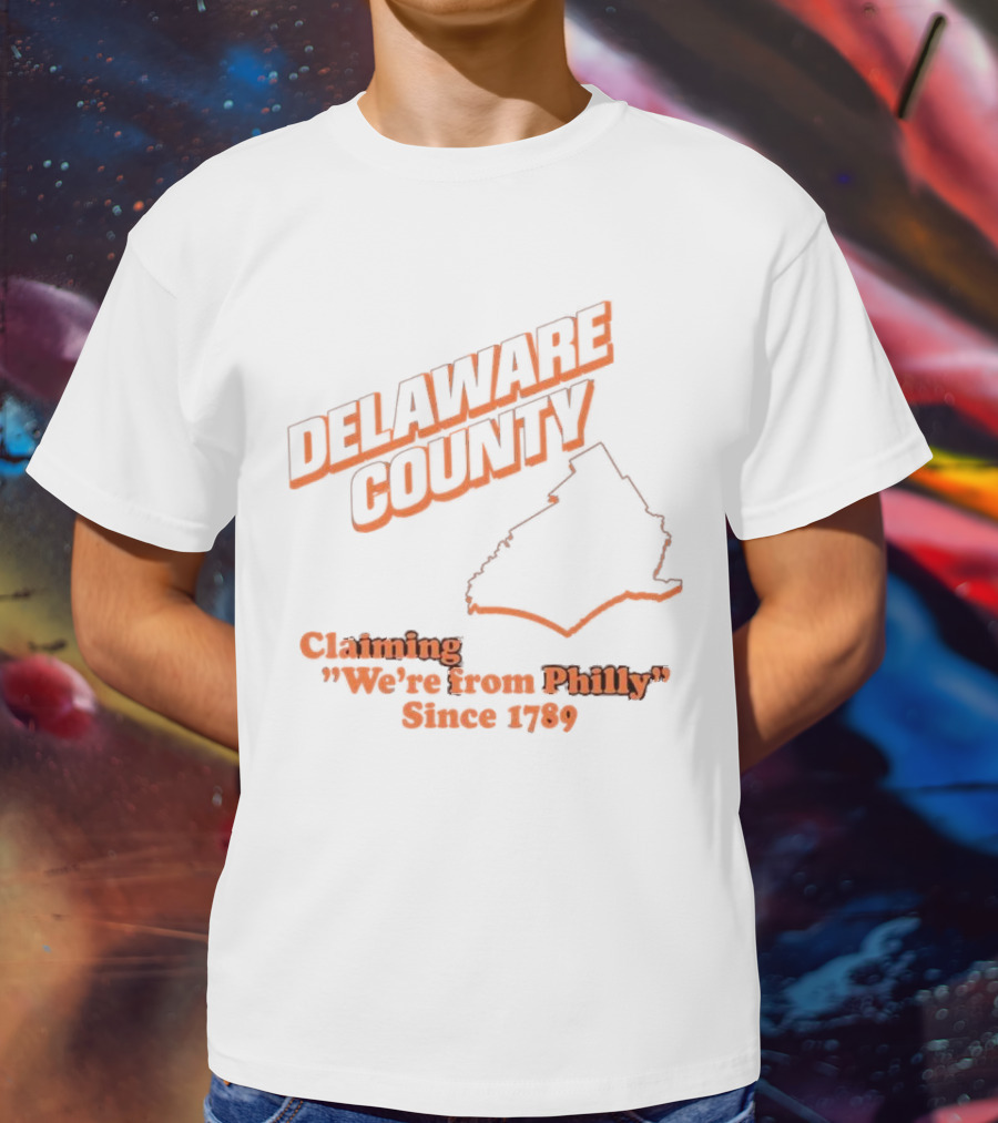 Delaware County Claiming We're From Philly Since 1789 T-Shirt
