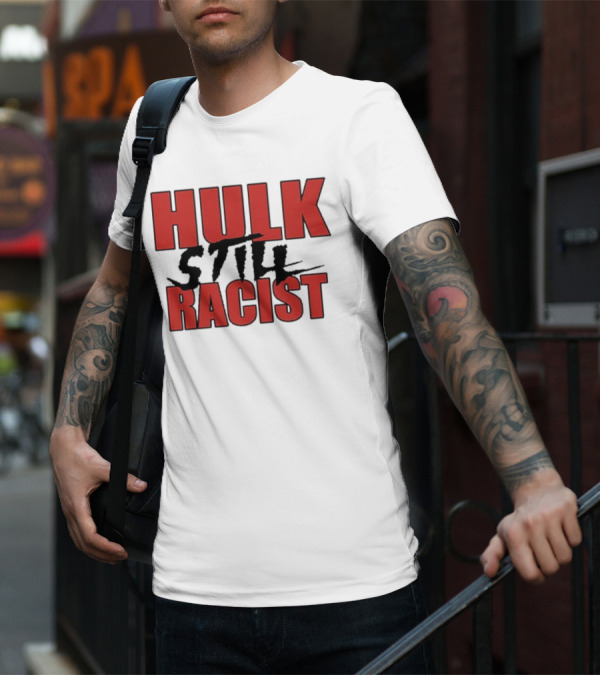 Hulk Still Racist Hulk Hogan T-Shirt