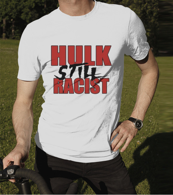 Hulk Still Racist Hulk Hogan T-Shirt