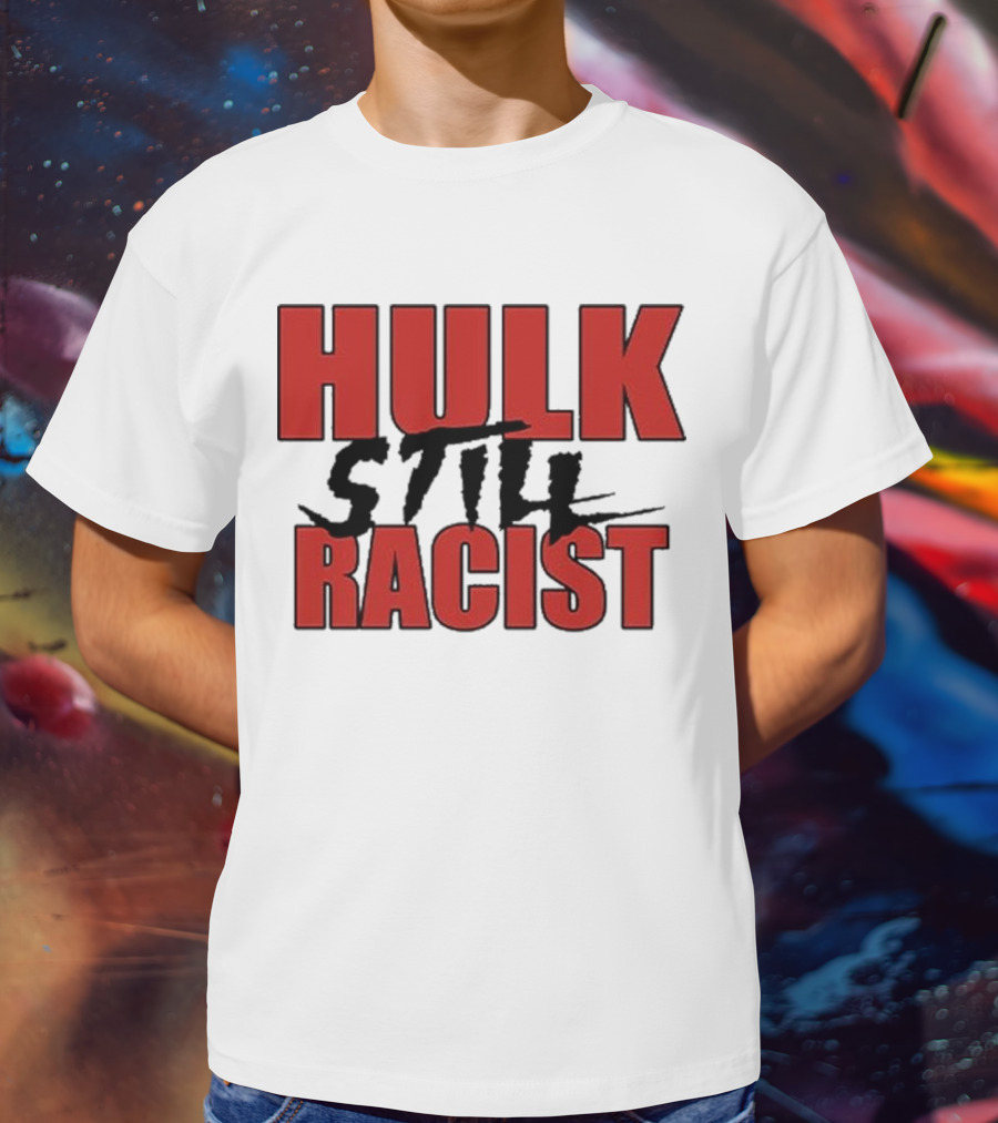 Hulk Still Racist Hulk Hogan T-Shirt