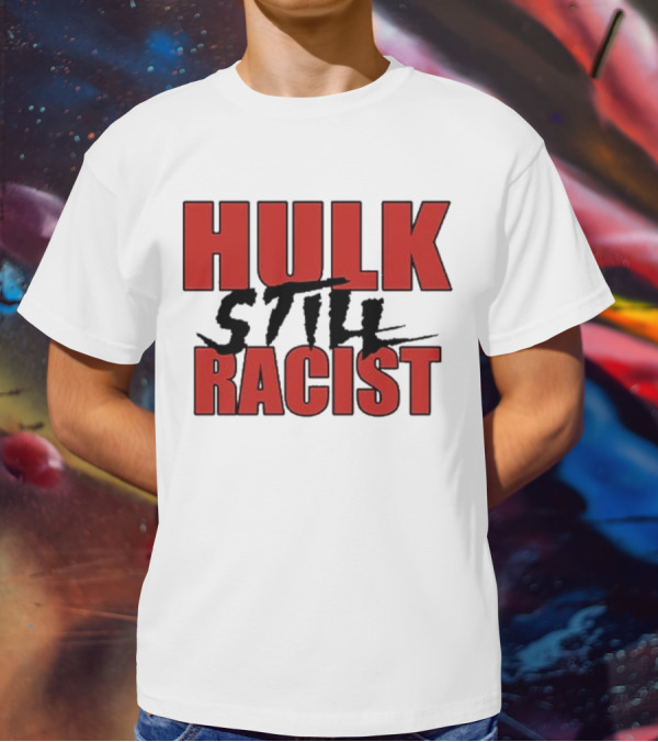 Hulk Still Racist Hulk Hogan T-Shirt