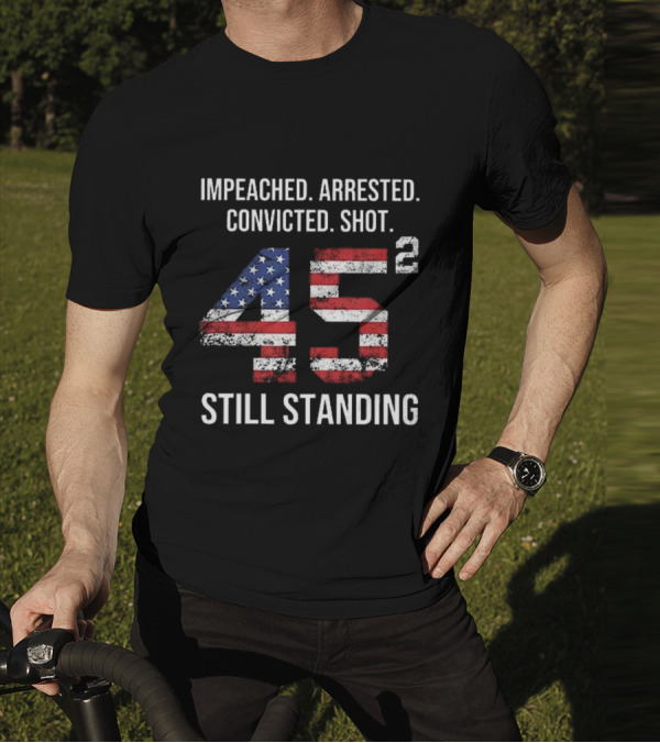 Impeached Arrested Convicted Shot 45 Square Still Standing American Flag T-Shirt