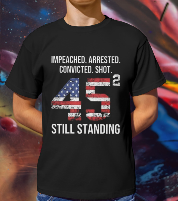 Impeached Arrested Convicted Shot 45 Square Still Standing American Flag T-Shirt