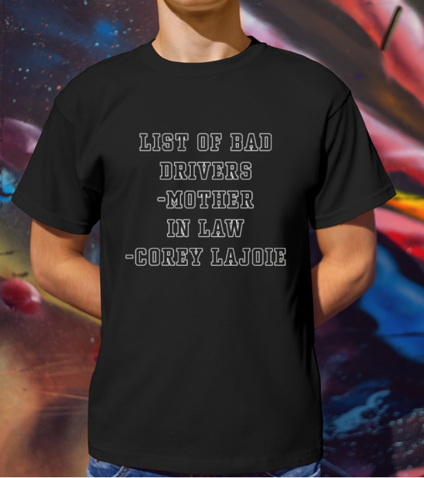 List Of Bad Drivers Mother In Law Corey Lajoie T-Shirt