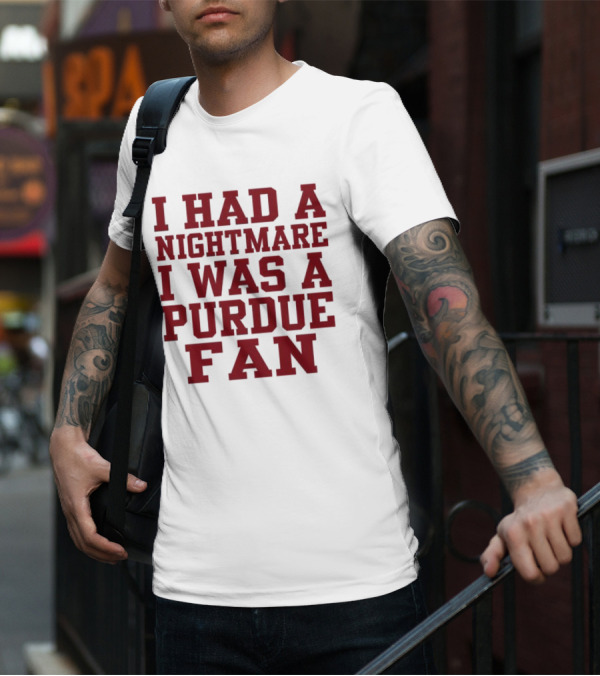 I Had A Nightmare I Was A Purdue Fan T-Shirt