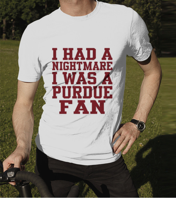 I Had A Nightmare I Was A Purdue Fan T-Shirt