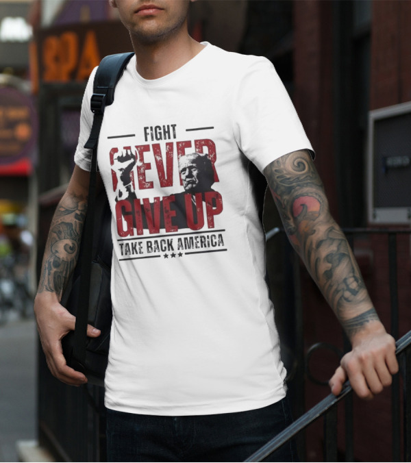Fight Never Give Up Take Back America T-Shirt