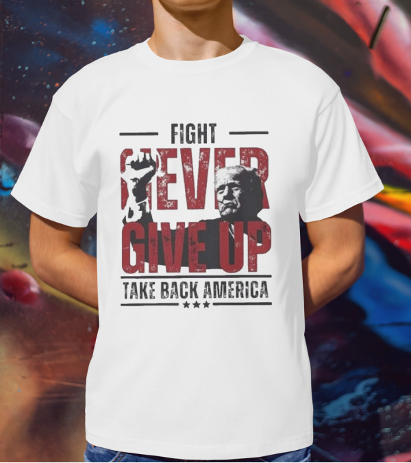 Fight Never Give Up Take Back America T-Shirt