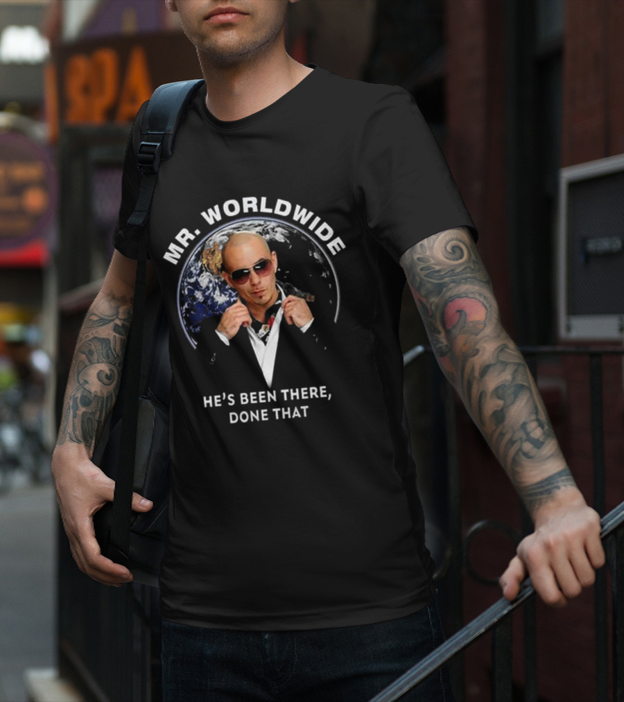 MR. WORLDWIDE HE'S BEEN THERE, DONE THAT T-Shirt