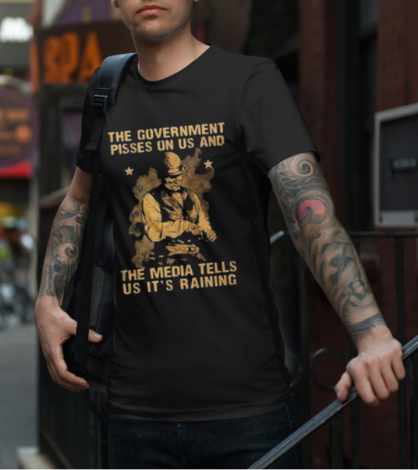 The Government Pisses On Us And The Media Tells Us It’s Raining Vintage Western Style Iconic Satirical Message T-Shirt