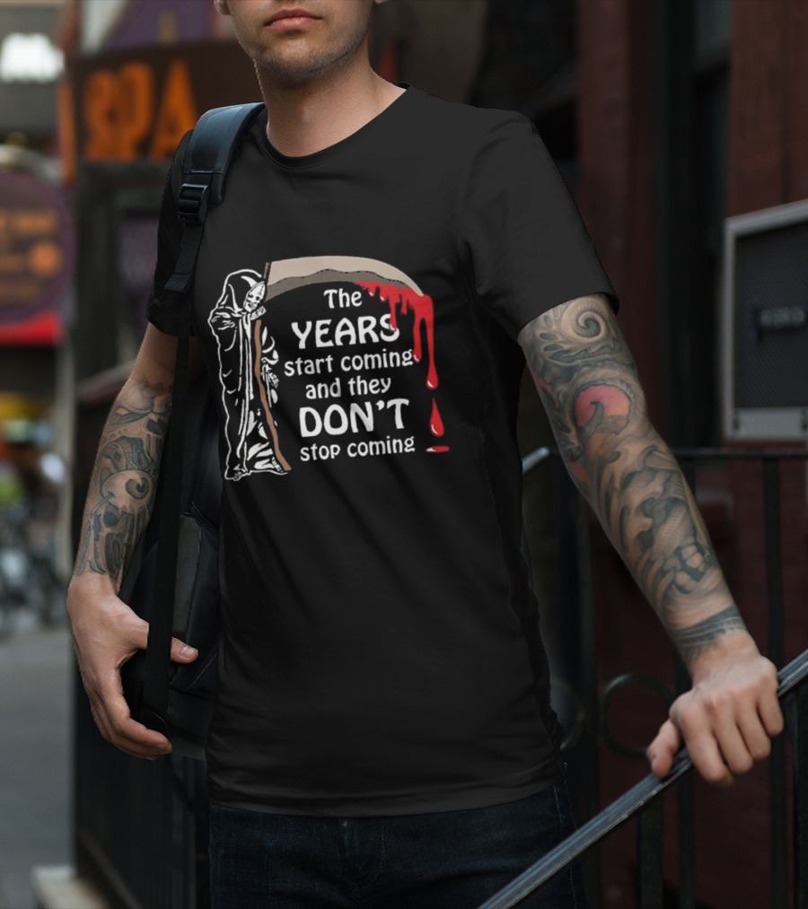 The Years Start Coming And They Don’t Stop Coming Grim Reaper T-Shirt