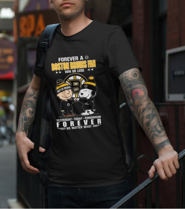 Forever A Boston Bruins Fan Win Or Lose Yesterday Today Tomorrow Forever No Matter What T-Shirt