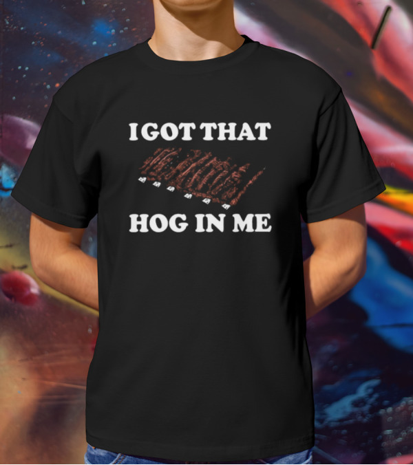 I Got That Hog In Me Barbecue Ribs Enthusiast T-Shirt