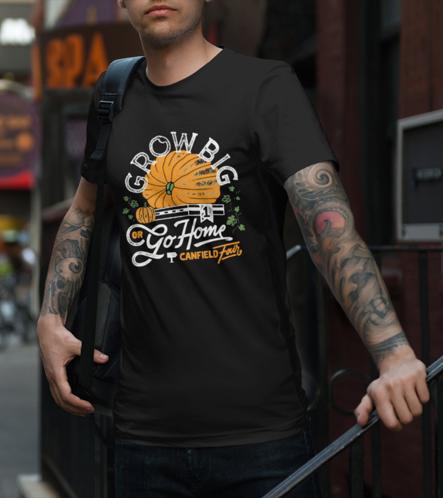 Grow Big Or Go Home Pumpkin Canfield Fair T-Shirt