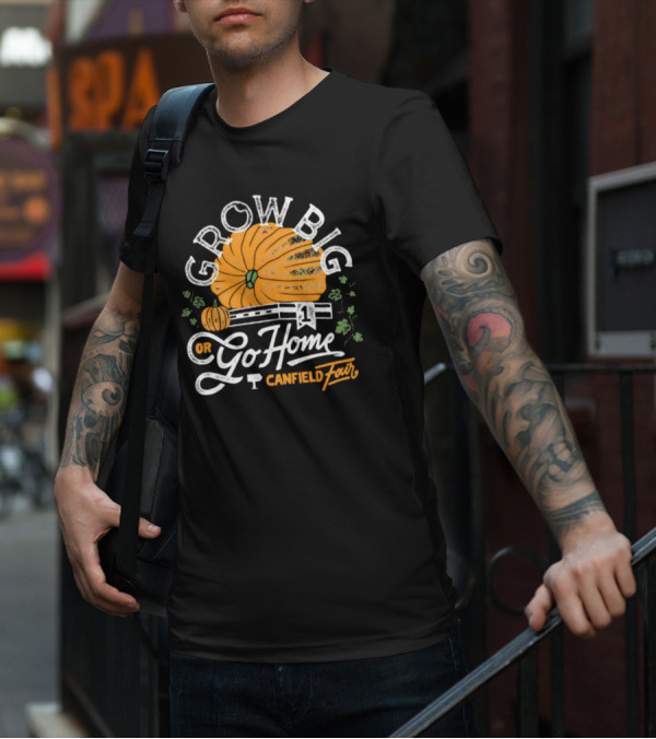Grow Big Or Go Home Pumpkin Canfield Fair T-Shirt