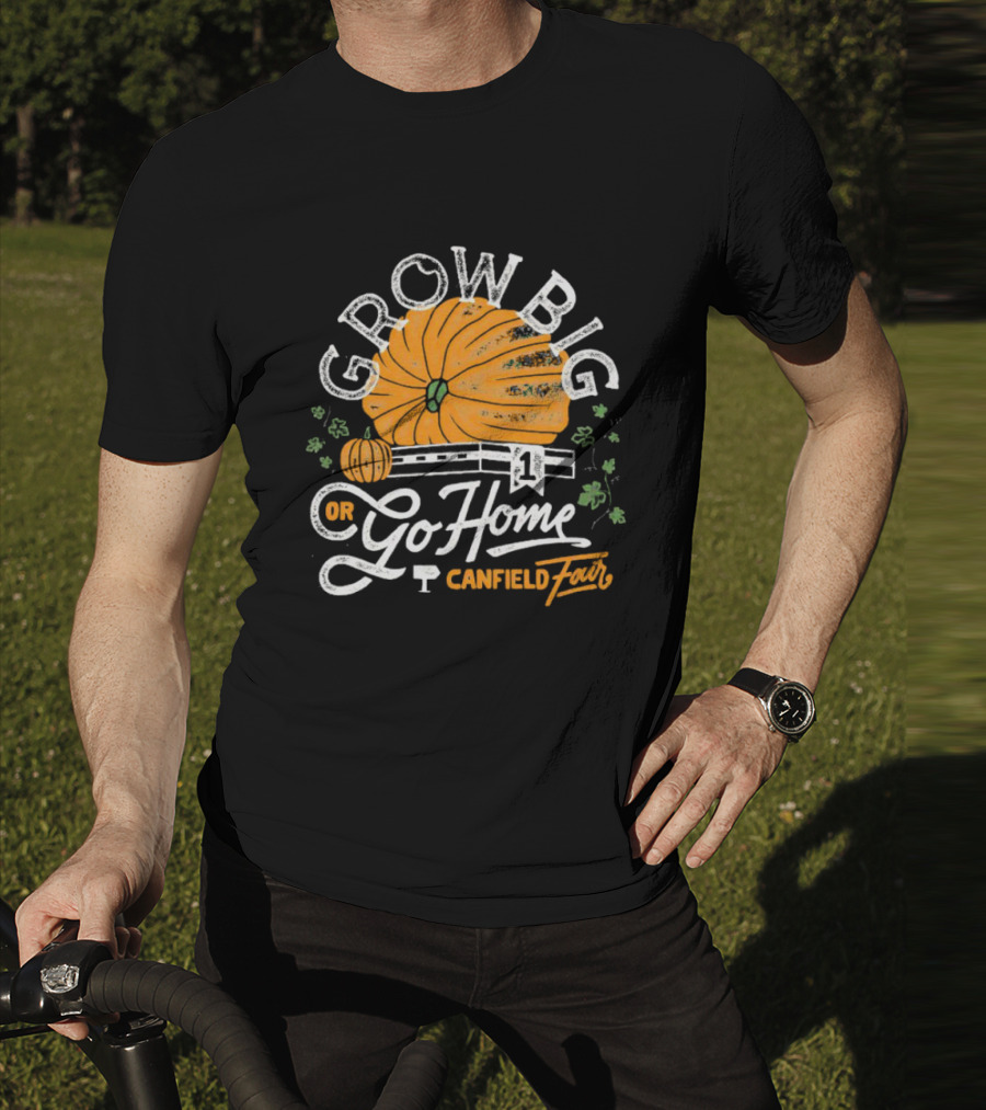 Grow Big Or Go Home Pumpkin Canfield Fair T-Shirt