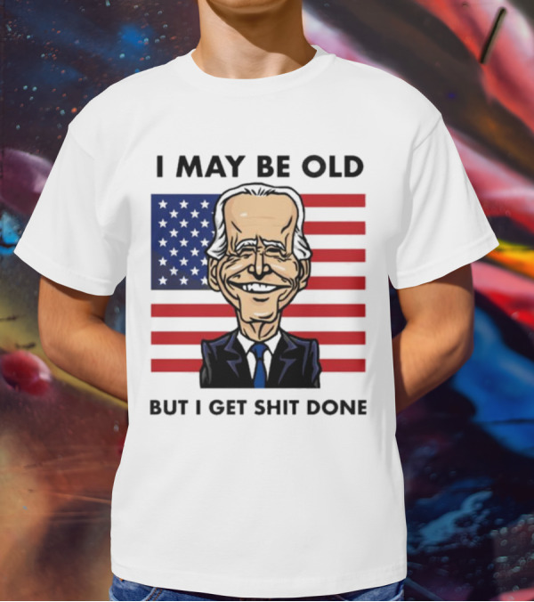 I May Be Old But I Get Shit Done American Flag T-Shirt